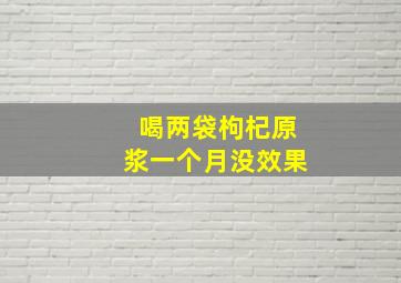 喝两袋枸杞原浆一个月没效果