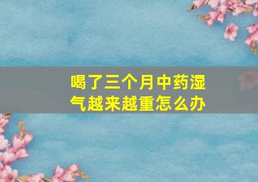 喝了三个月中药湿气越来越重怎么办