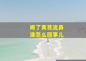 喝了黄芪流鼻涕怎么回事儿