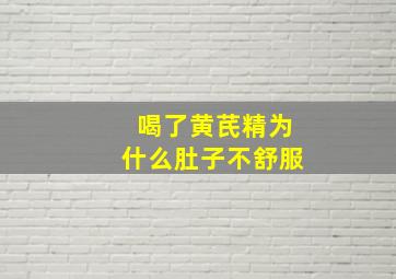 喝了黄芪精为什么肚子不舒服