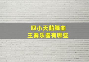 四小天鹅舞曲主奏乐器有哪些