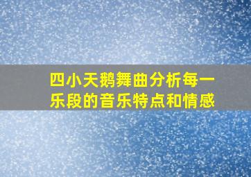 四小天鹅舞曲分析每一乐段的音乐特点和情感