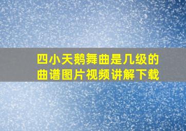 四小天鹅舞曲是几级的曲谱图片视频讲解下载