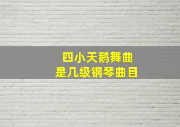 四小天鹅舞曲是几级钢琴曲目