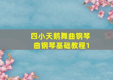 四小天鹅舞曲钢琴曲钢琴基础教程1