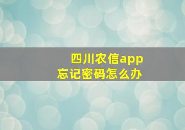 四川农信app忘记密码怎么办