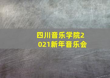 四川音乐学院2021新年音乐会