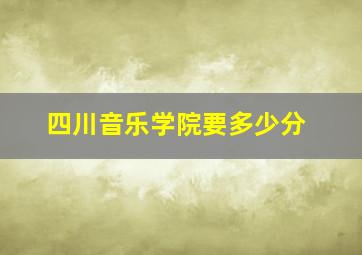 四川音乐学院要多少分