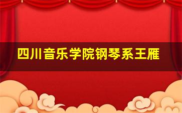 四川音乐学院钢琴系王雁