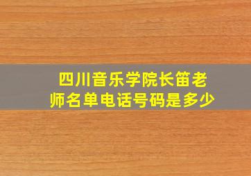 四川音乐学院长笛老师名单电话号码是多少