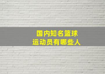 国内知名篮球运动员有哪些人