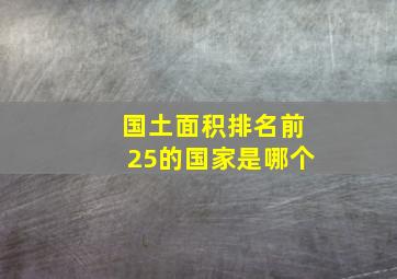 国土面积排名前25的国家是哪个