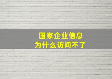 国家企业信息为什么访问不了