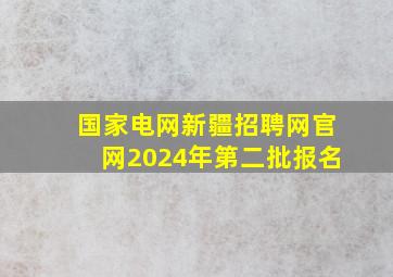 国家电网新疆招聘网官网2024年第二批报名