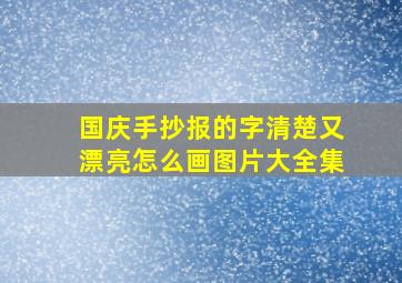 国庆手抄报的字清楚又漂亮怎么画图片大全集