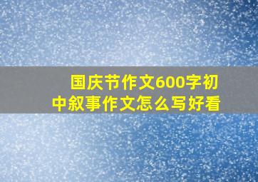 国庆节作文600字初中叙事作文怎么写好看