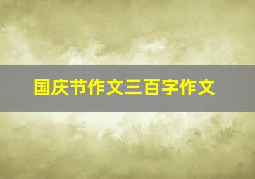 国庆节作文三百字作文