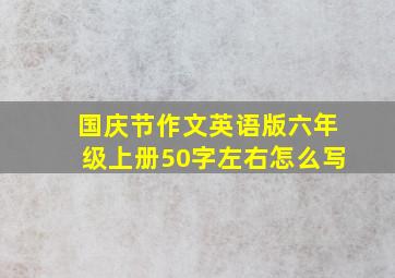 国庆节作文英语版六年级上册50字左右怎么写