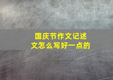 国庆节作文记述文怎么写好一点的