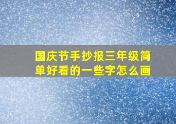 国庆节手抄报三年级简单好看的一些字怎么画