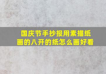 国庆节手抄报用素描纸画的八开的纸怎么画好看