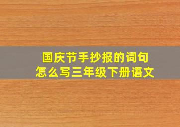 国庆节手抄报的词句怎么写三年级下册语文