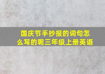 国庆节手抄报的词句怎么写的呢三年级上册英语