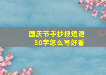 国庆节手抄报短语30字怎么写好看