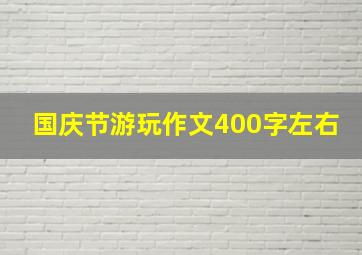 国庆节游玩作文400字左右