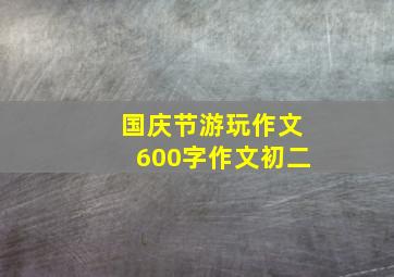 国庆节游玩作文600字作文初二