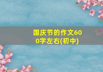 国庆节的作文600字左右(初中)