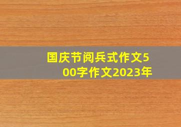 国庆节阅兵式作文500字作文2023年