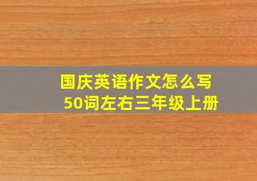 国庆英语作文怎么写50词左右三年级上册