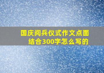 国庆阅兵仪式作文点面结合300字怎么写的