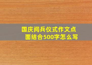 国庆阅兵仪式作文点面结合500字怎么写