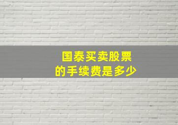 国泰买卖股票的手续费是多少