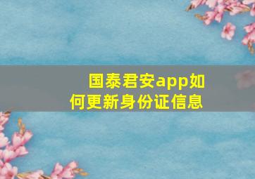 国泰君安app如何更新身份证信息