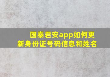 国泰君安app如何更新身份证号码信息和姓名