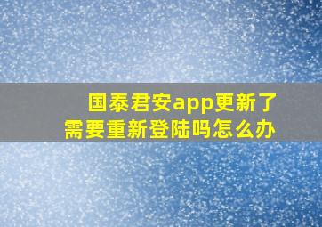 国泰君安app更新了需要重新登陆吗怎么办