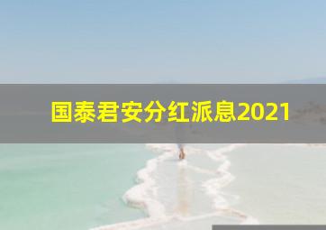 国泰君安分红派息2021