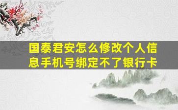 国泰君安怎么修改个人信息手机号绑定不了银行卡