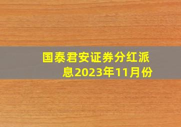 国泰君安证券分红派息2023年11月份