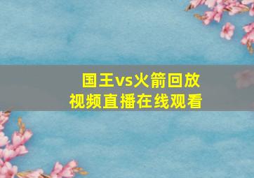 国王vs火箭回放视频直播在线观看