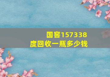 国窖157338度回收一瓶多少钱