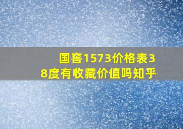 国窖1573价格表38度有收藏价值吗知乎