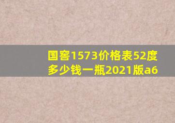 国窖1573价格表52度多少钱一瓶2021版a6