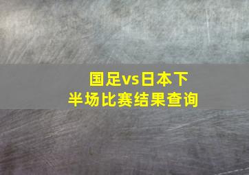 国足vs日本下半场比赛结果查询