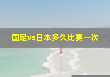 国足vs日本多久比赛一次