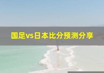 国足vs日本比分预测分享