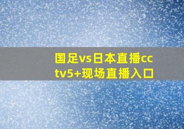 国足vs日本直播cctv5+现场直播入口